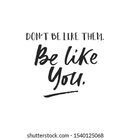 Be like you inspirational card with lettering vector illustration. Dont be like them motivational phrase in black color. Poster handwritten type of message