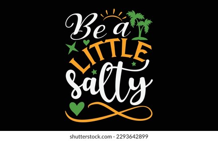 Be a little salty - Summer Svg typography t-shirt design, Hand drawn lettering phrase, Greeting cards, templates, mugs, templates, brochures, posters, labels, stickers, eps 10. svg