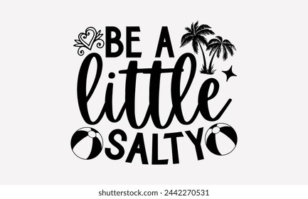 Be A Little Salty- Summer t- shirt design, Hand drawn vintage illustration with hand-lettering and decoration elements, eps, Files for Cutting, Vector illustration Template.