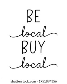 BE LOCAL BUY LOCAL. Hand drawn text support quote. Lettering typography poster. Handwritten modern vector brush calligraphy text - be local buy local on a white background. Small shop, business.