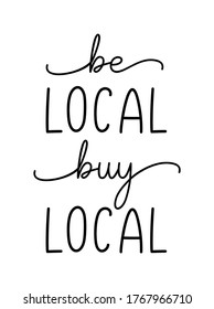 BE LOCAL BUY LOCAL. Hand drawn text support quote. Lettering typography poster. Handwritten modern vector brush calligraphy text - be local buy local on a white background. Small shop business.