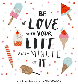 Be in love with your life every minute of It. Hand drawn poster with a romantic quote and vector ice cream illustration.