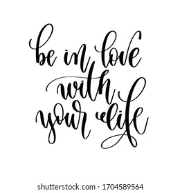 be in love with your life - hand lettering inscription positive quote design, motivation and inspiration phrase, calligraphy vector illustration