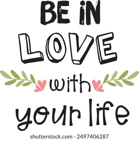 Be in love with your life. Motivational quotes for posters, t-shirts, hats, mug prints, prints, wall hangings, notebooks and more.