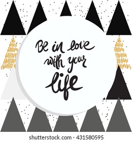 Be in love with your life. Motivational quote. Modern hand lettering design. Vector illustration