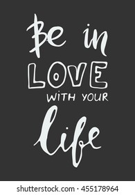Be in love with your life. Motivational quote. Modern hand lettering design. Vector illustration