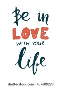 Be in love with your life. Motivational quote. Modern hand lettering design. Vector illustration