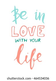 Be in love with your life. Motivational quote. Modern hand lettering design. Vector illustration