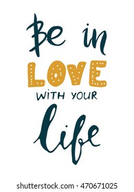 Be in love with your life. Motivational quote. Modern hand lettering design. Vector illustration