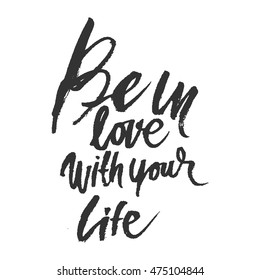 Be in love with your life. Motivational quote. Modern hand lettering design. Vector illustration