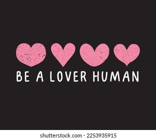 Be a lover human slogan with pink hearts for t shirt graphic or any print