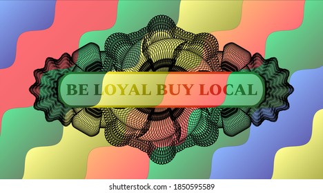Be loyal buy local text inside Linear Colorful realistic badge. Curvy chic background. Artistic illustration. 
