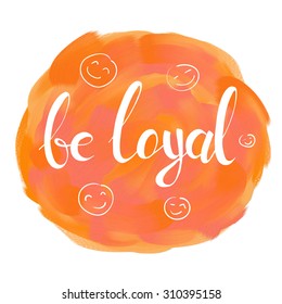 be loyal. hand drawn lettering on textured background.