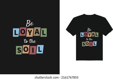 Be loyal to the soil inspirational quotes tshirt design