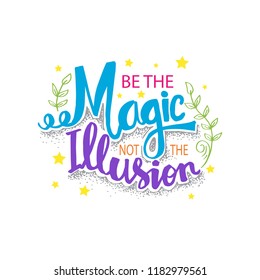 Be the magic not illusion. Motivational quote