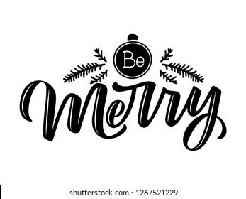 Be Marry monochrome vector script lettering illustration with Christmas ball and fir brunches. Useable as greeting card, poster, banner or on-print. 