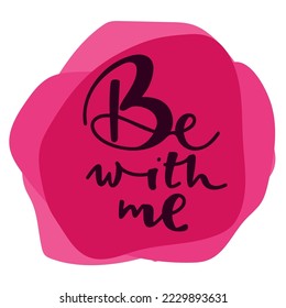 be with me phrase. Hand drawn modern calligraphy. Black text vector illustration