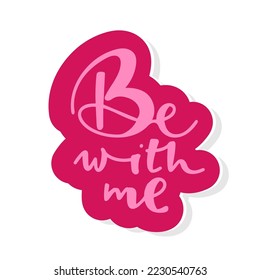be with me phrase. Hand drawn modern calligraphy. Black text vector illustration.