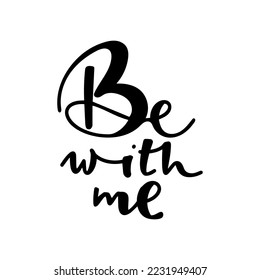 be with me phrase. Hand drawn modern calligraphy