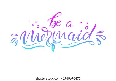 Be a mermaid. Inspirational quote about summer. Modern calligraphy phrase with hand drawn mermaid's tail. Simple vector lettering for print and poster. Childish design.