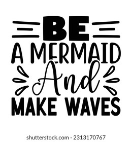 Be a Mermaid and Make Waves , Fishing SVG Quotes Design Template