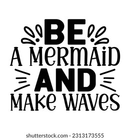 Be a Mermaid and Make Waves , Fishing SVG Quotes Design Template svg