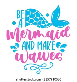 Be a Mermaid and make Waves - funny motivation fairy tale quotes. Handwritten stay hydrated lettering. Health care, workout, diet, water balance. Vector illustration, poster design, banner.