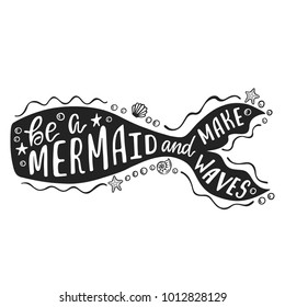 Be a mermaid and make waves. Hand drawn inspiration quote about summer with mermaid's tail. Typography design for print, poster, invitation, t-shirt. Vector illustration isolated on white background.