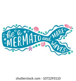 Be a mermaid and make waves. Hand drawn inspiration quote about summer with tail. Typography design for print, poster, invitation, t-shirt. Vector illustration isolated on white background.