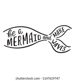 Be a mermaid and make waves. Hand drawn inspiration quote about summer with tail silhouette. Typography design for print, poster, t-shirt. Vector illustration isolated on white background.