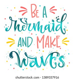 Be a Mermaid and Make Waves hand draw lettering quote. Isolated pink, sea ocean colors realistic water textured phrase with splashes, dots elements. Invitation, prints, souvenirs, smm design.