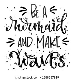 Be a Mermaid and Make Waves hand draw lettering quote. Isolated monochrome black phrase with splashes elements. Invitation, prints, souvenirs, social media design.