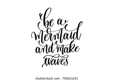 be a mermaid and make waves - hand lettering positive quote about mermaid to overlay photography in photo album, printable wall art, poster or greeting card, calligraphy vector illustration