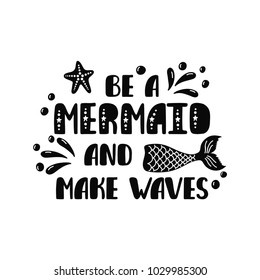 Be a mermaid and make waves. Inspiration quote about summer in scandinavian style. Hand drawn typography design. Monochrome vector illustration EPS10 isolated on white background.