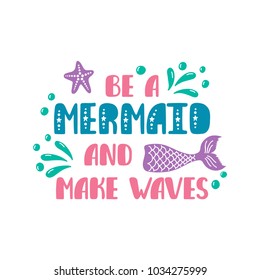 Be a mermaid and make waves. Inspiration quote about summer in scandinavian style. Hand drawn typography design. Colorful vector illustration EPS10 isolated on white background.