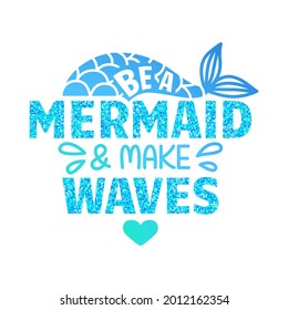 Be a mermaid and make waves - Vector glitter quote. Summer phrase with mermaid tail. Typography design for print, poster, t-shirt, party decoration, mugs.