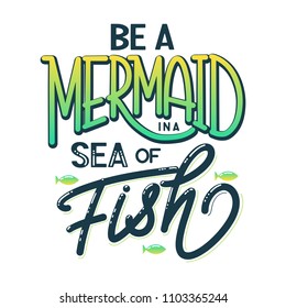 Be a mermaid in a sea of fish. Hand drawn inspiration quote about summer. Design for print, poster, invitation, t-shirt. Vector illustration isolated on white background.
