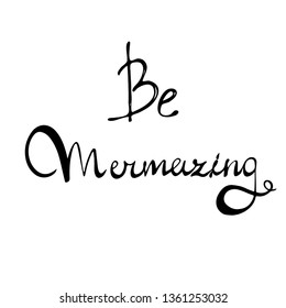 Be mermazing. Vector hand drawn inspirational positive quote about mermaid.
