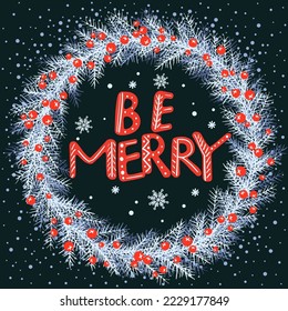 Be Merry, Christmas holiday card, snowflakes and  fir brunches wreath vector holiday illustration.