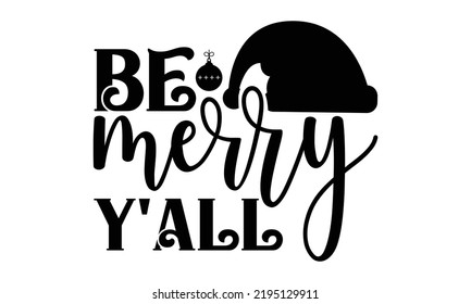 Be Merry Y’all- Christmas T Shirt, Holiday Quotes, Template For Banner Or Poster Holiday Pattern Lettering Greeting Cardmug, Scrap Booking, Gift, Printing Press, Vector Illustration, Svg