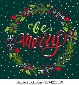 Be Merry, hand written lettering, snowfall, winter floral wreath, vector holiday illustration. Template for holiday greeting card, invitation, mug, t-shirt design.