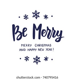 Be merry, happy new year and merry christmas text. Holiday greetings quote. Hand drawn brush lettering isolated on white. Great for Christmas and New year cards, gift tags and labels, photo overlays.