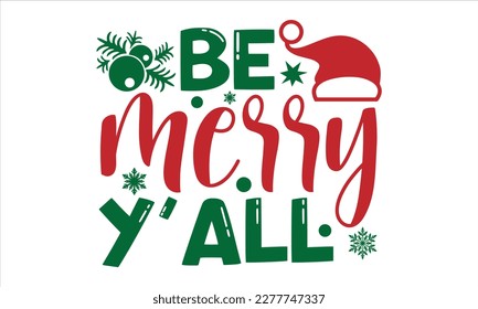 Be merry y'all- Christmas T-shirt Design, Modern calligraphy, Lettering Vector illustration, Cut Files for Cricut svg, posters, templet, greeting cards, banners, EPS