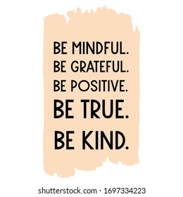 Be mindful. Be grateful. Be positive. Be true. Be kind Vector saying. White isolate