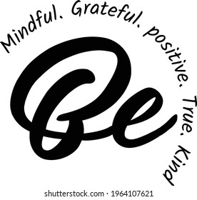 Be mindful, Grateful, Positive, True, Kind, Positive Vibes, Typography for print or use as poster, card, flyer or T Shirt