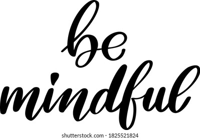 Be mindful. Motivational quotation. Calligraphic vector. Handwritten font. For banner, cards, posters. 