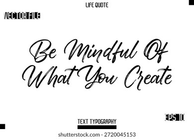 Be Mindful Of What You Create  -Trendy Life Quotes Vector Typography Text Brush Lettering Design