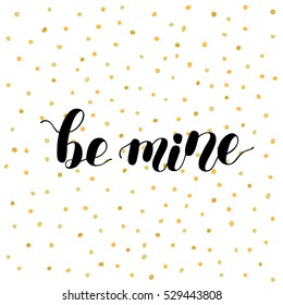 Be mine. Brush hand lettering vector illustration. Inspiring quote. Motivating modern calligraphy. Can be used for photo overlays, posters, apparel design, prints, home decor, greeting cards and more.