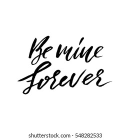 Be mine forever. Hand lettering, Ink calligraphy isolated on white background. Valentine s Day vector design