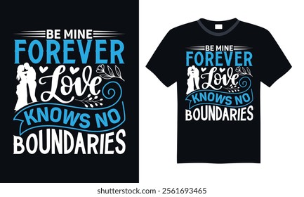 Be Mine Forever Love Knows No Boundaries - Elegant Valentine’s Day Typography Design, Handwritten Calligraphy Graphic for T-Shirts, Vector Art Perfect for Apparel Prints on White.